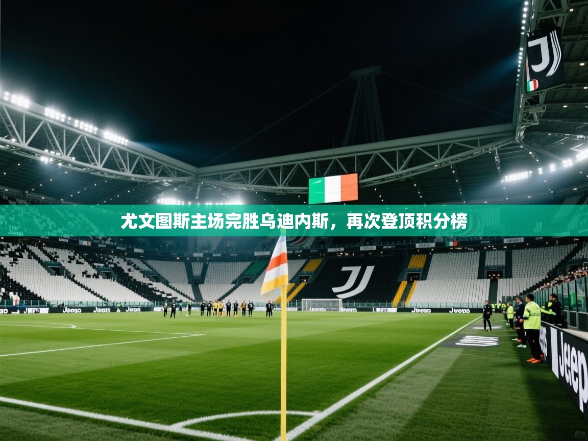 尤文图斯主场完胜乌迪内斯，再次登顶积分榜  第1张