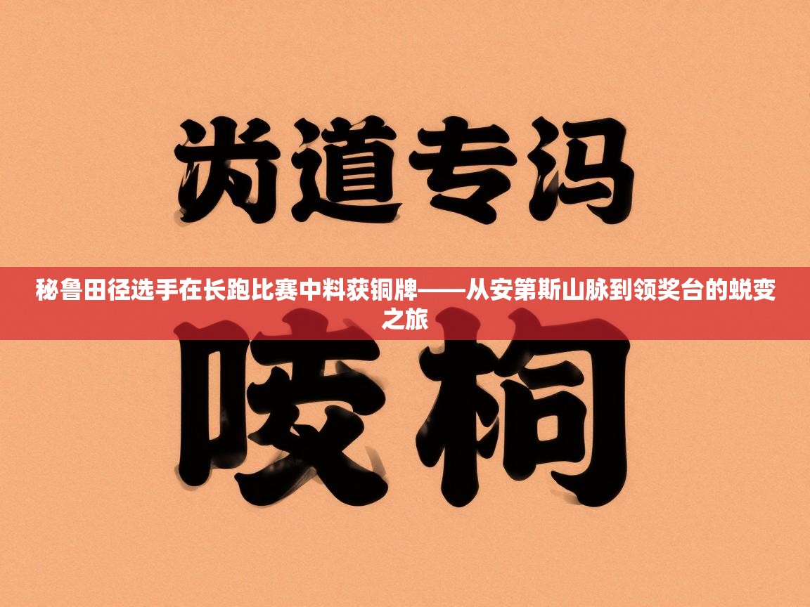 秘鲁田径选手在长跑比赛中料获铜牌——从安第斯山脉到领奖台的蜕变之旅 第1张